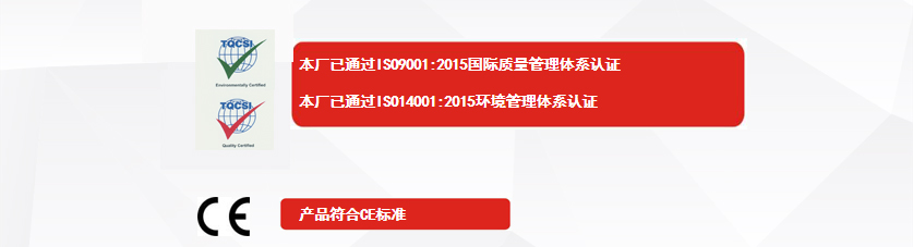 權威認證：本廠已通過ISO9001:2015國際質量管理體系認證、本廠已通過ISO14001:2015環境管理體系認證、產品符合CE標準